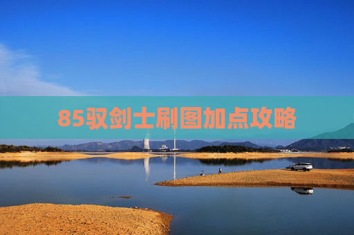 85驭剑士刷图加点攻略