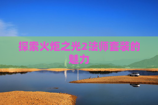 探索火炬之光2法师套装的魅力