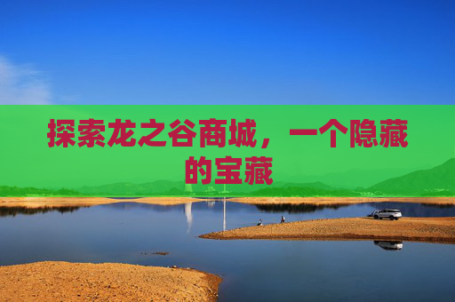 探索龙之谷商城,一个隐藏的宝藏 探索龙之谷商城,一个隐藏的宝藏
