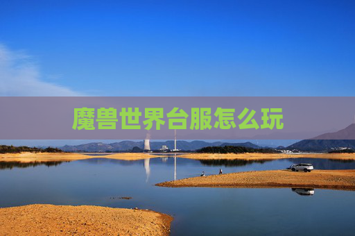 魔兽世界台服怎么玩 魔兽世界台服怎么玩