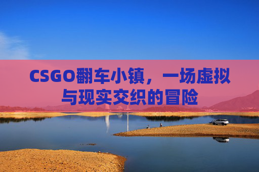 CSGO翻车小镇，一场虚拟与现实交织的冒险