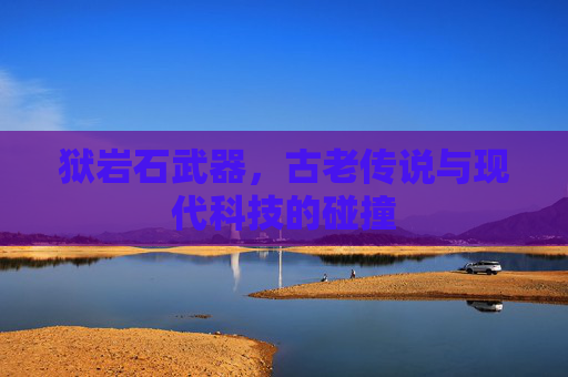 狱岩石武器，古老传说与现代科技的碰撞