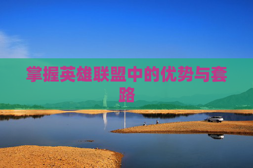 掌握英雄联盟中的优势与套路