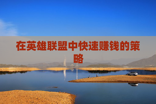 在英雄联盟中快速赚钱的策略
