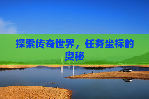 探索传奇世界，任务坐标的奥秘