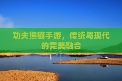 功夫熊猫手游，传统与现代的完美融合