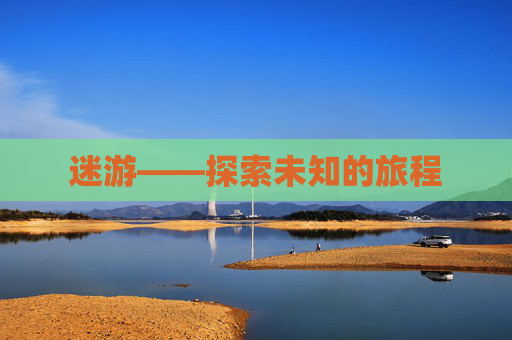 迷游——探索未知的旅程