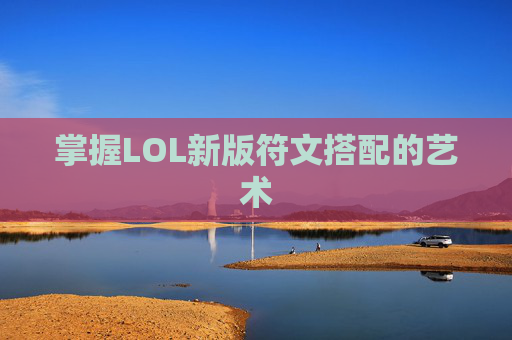 掌握LOL新版符文搭配的艺术 掌握LOL新版符文搭配的艺术