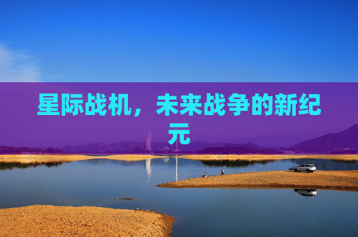 星际战机，未来战争的新纪元