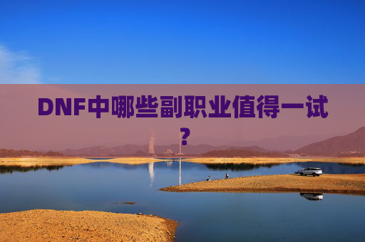 DNF中哪些副职业值得一试？