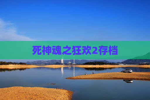 死神魂之狂欢2存档 死神魂之狂欢2存档