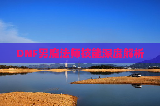 DNF男魔法师技能深度解析