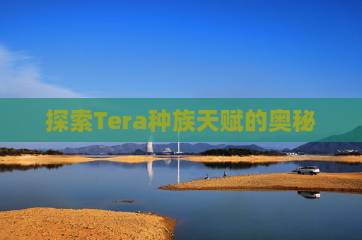 探索Tera种族天赋的奥秘
