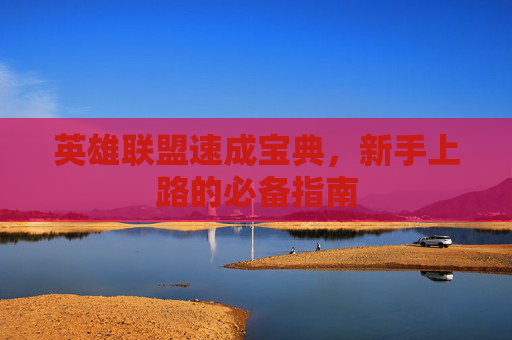 英雄联盟速成宝典，新手上路的必备指南