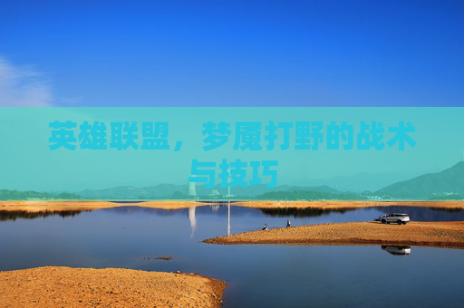 英雄联盟，梦魇打野的战术与技巧