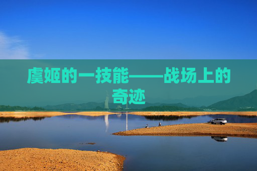 虞姬的一技能——战场上的奇迹