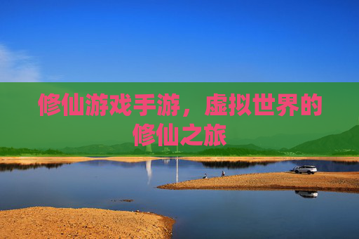 修仙游戏手游，虚拟世界的修仙之旅
