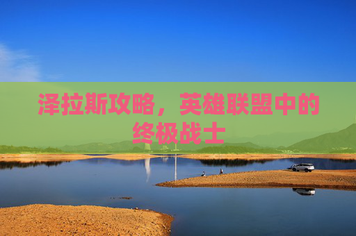 泽拉斯攻略，英雄联盟中的终极战士