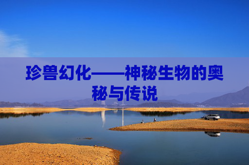 珍兽幻化——神秘生物的奥秘与传说