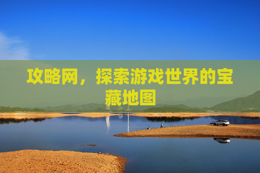 攻略网，探索游戏世界的宝藏地图