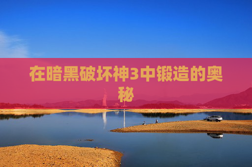 在暗黑破坏神3中锻造的奥秘 在暗黑破坏神3中锻造的奥秘