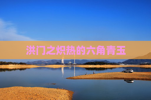 洪门之炽热的六角青玉 洪门之炽热的六角青玉