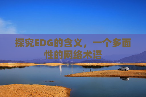 探究EDG的含义,一个多面性的网络术语 探究EDG的含义,一个多面性的网络术语