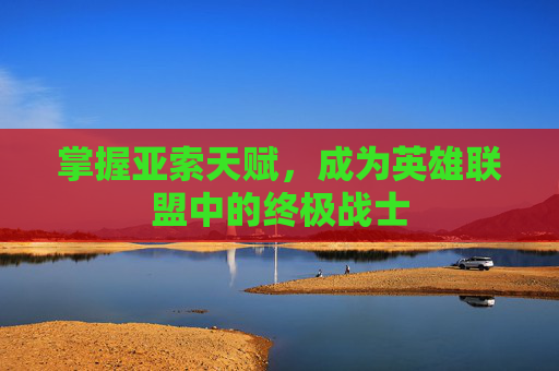 掌握亚索天赋，成为英雄联盟中的终极战士