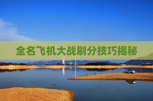 全名飞机大战刷分技巧揭秘 全名飞机大战刷分技巧揭秘