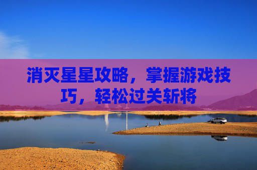 消灭星星攻略，掌握游戏技巧，轻松过关斩将