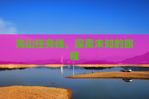 海山任务线，探索未知的旅程