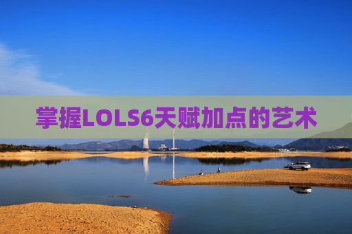 掌握LOLS6天赋加点的艺术 掌握LOLS6天赋加点的艺术