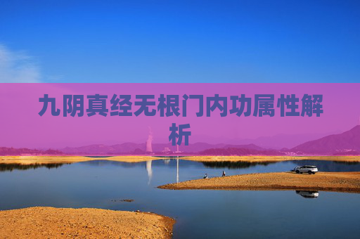 九阴真经无根门内功属性解析 九阴真经无根门内功属性解析