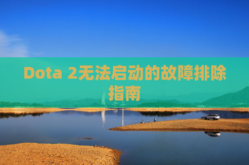 Dota 2无法启动的故障排除指南