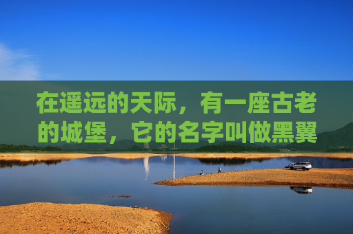 在遥远的天际,有一座古老的城堡,它的名字叫做黑翼之巢。这座城堡坐落在一片荒芜的土地上,四周被浓密的森林环绕,仿佛是一个与世隔绝的秘境。城堡的墙壁由坚硬的岩石砌成,上面布满了岁月的痕迹,显得古老而神秘 在遥远的天际,有一座古老的城堡,它的名字叫做黑翼之巢。这座城堡坐落在一片荒芜的土地上,四周被浓密的森林环绕,仿佛是一个与世隔绝的秘境。城堡的墙壁由坚硬的岩石砌成,上面布满了岁月的痕迹,显得古老而神秘