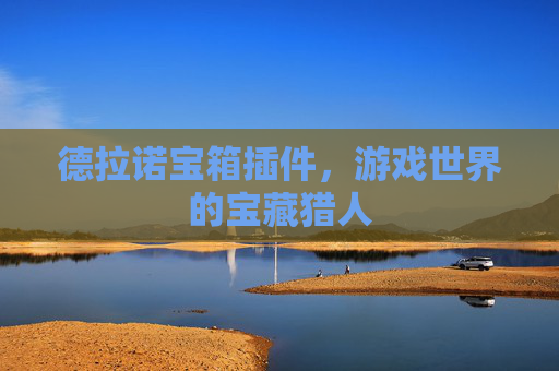 德拉诺宝箱插件,游戏世界的宝藏猎人 德拉诺宝箱插件,游戏世界的宝藏猎人
