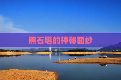 黑石塔的神秘面纱