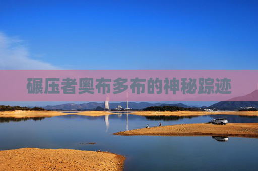 碾压者奥布多布的神秘踪迹