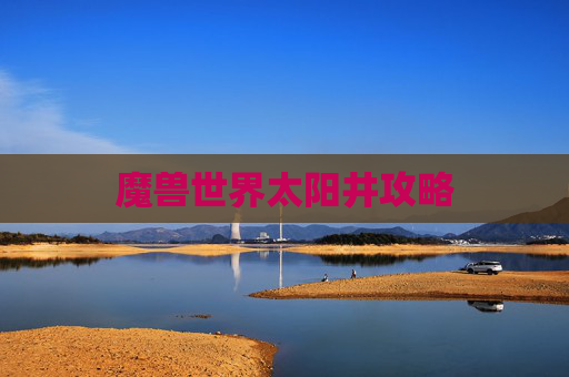 魔兽世界太阳井攻略 魔兽世界太阳井攻略
