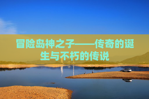 冒险岛神之子——传奇的诞生与不朽的传说 冒险岛神之子——传奇的诞生与不朽的传说