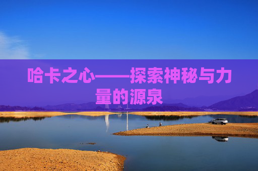 哈卡之心——探索神秘与力量的源泉