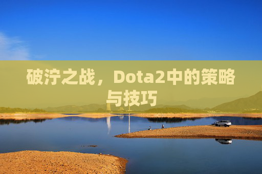 破泞之战，Dota2中的策略与技巧