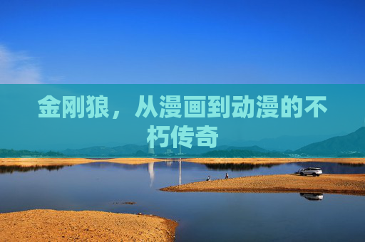 金刚狼,从漫画到动漫的不朽传奇 金刚狼,从漫画到动漫的不朽传奇