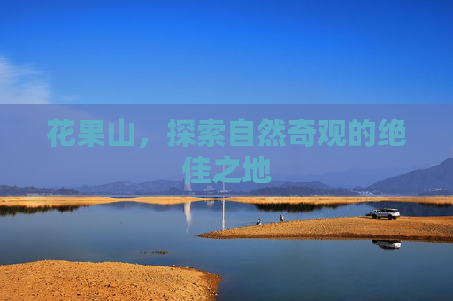 花果山,探索自然奇观的绝佳之地 花果山,探索自然奇观的绝佳之地