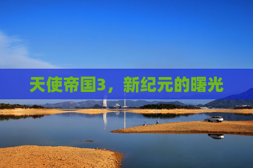 天使帝国3,新纪元的曙光 天使帝国3,新纪元的曙光