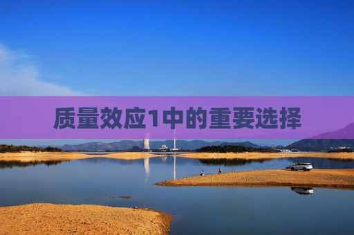 质量效应1中的重要选择 质量效应1中的重要选择