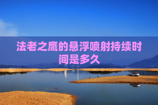 法老之鹰的悬浮喷射持续时间是多久 法老之鹰的悬浮喷射持续时间是多久