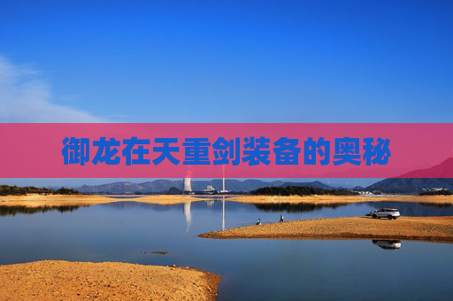 御龙在天重剑装备的奥秘