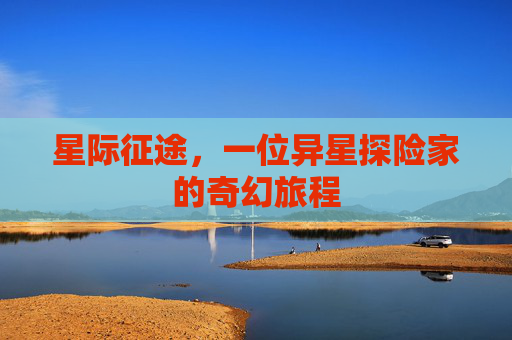 星际征途，一位异星探险家的奇幻旅程