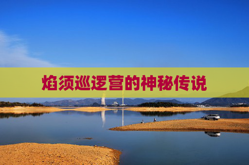 焰须巡逻营的神秘传说 焰须巡逻营的神秘传说